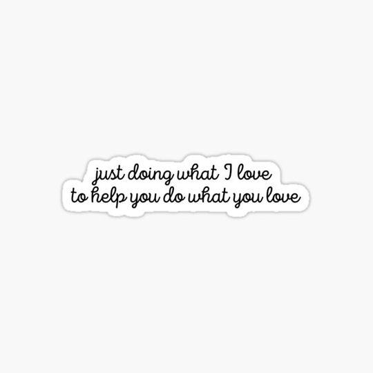 Discover just doing what I love to help you do what you love