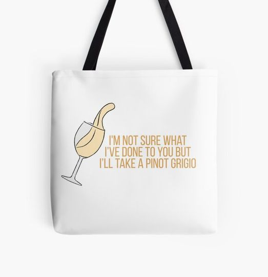 Discover i’m not sure what i’ve done to you but i’ll take a pinot grigio