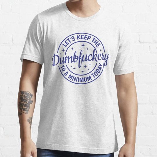 Discover Let's Keep The Dumbfuckery To a Minimum Today