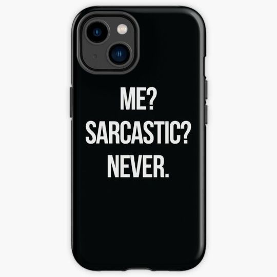 Me? Sarcastic? Never.