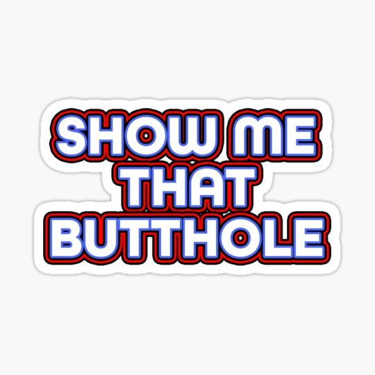 Discover Show Me That Butthole