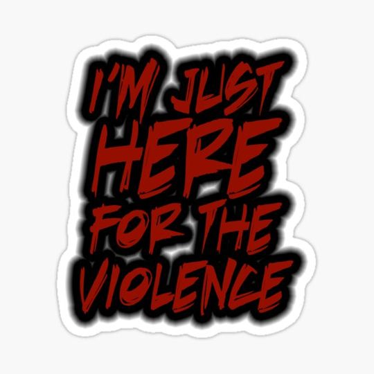 Discover I'm Just Here For The Violence