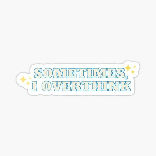 Discover Sometimes I overthink