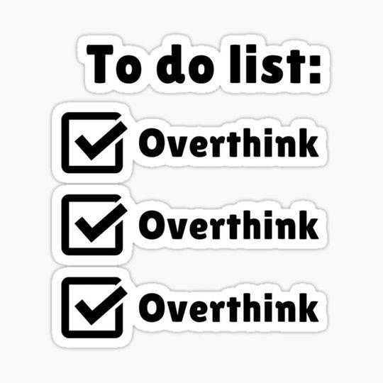 Discover To do list: overthink, overthink, overthink