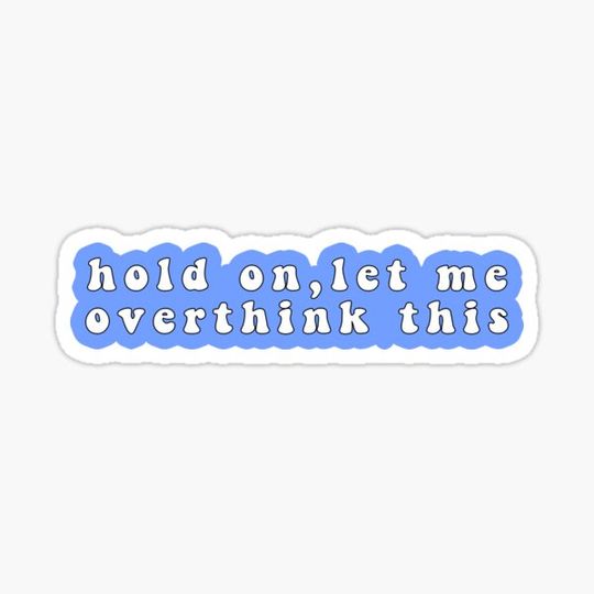 Discover Hold On Let Me Overthink This - Funny Quote Meme