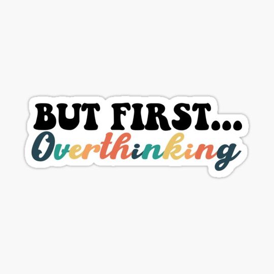 Discover But first Overthinking
