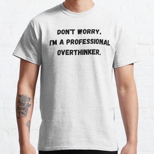 Discover Don't worry, I'm a professional overthinker. Classic T-sirt