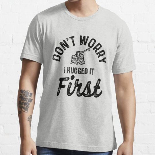 Discover Don't Worry I Hugged It First - Funny Lumberjack Woodwork Quotes Gifts