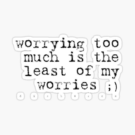 Discover worrying too much is the least of my worries blk txt