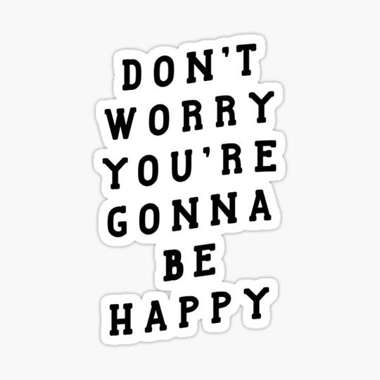 Discover DON'T WORRY YOU'RE GONNA BE HAPPY black and white