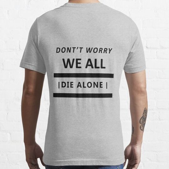 Discover DONT WORRY WE ALL DIE ALONE