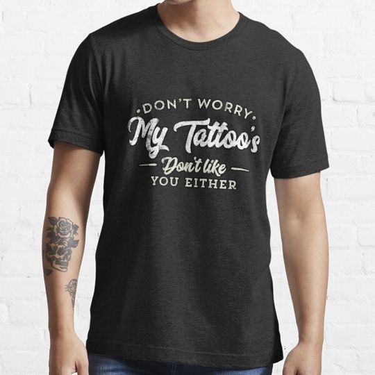 Discover Funny Don'T Worry My Tattoo'S Don'T Like You Either