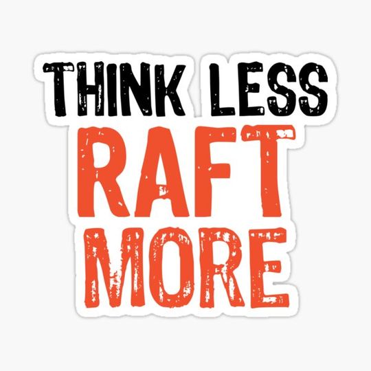 Discover Think Less RAFT More Funny Quote Worry-Free Saying