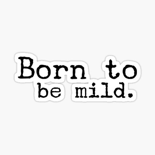 Discover Born to be mild.