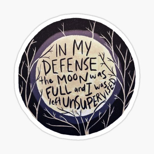 Discover In my defense the moon was full and I was left unsupervised