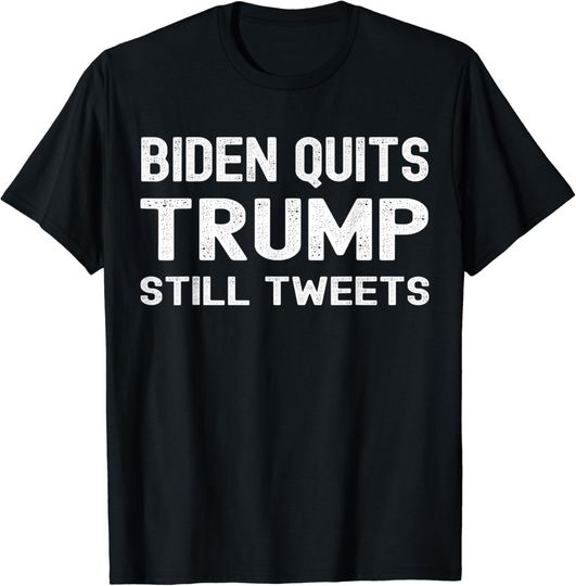 Discover Biden Quits Trump Still Tweets, Trump Election Joke T-Shirt
