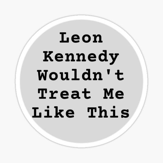 Discover Leon Kennedy Wouldn't Treat Me Like This