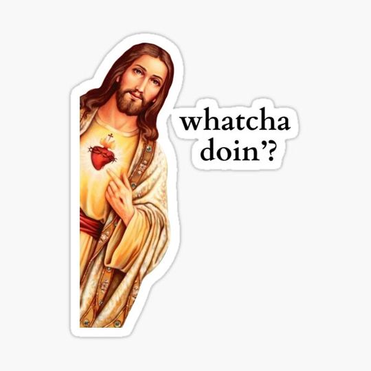 Discover Jesus I Saw that whatcha doin meme