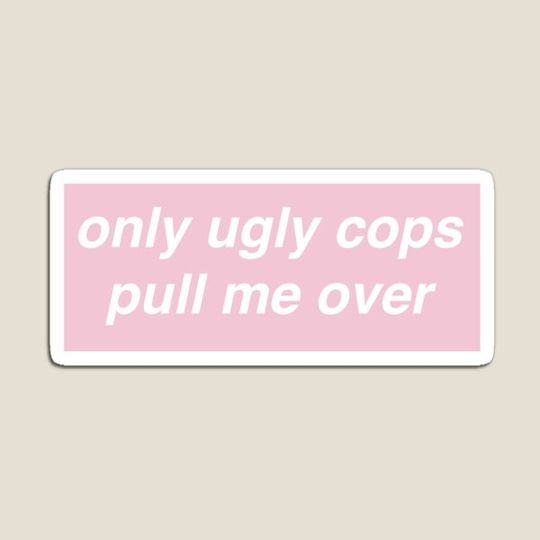 Discover Only Ugly Cops Pull Me Over Pink
