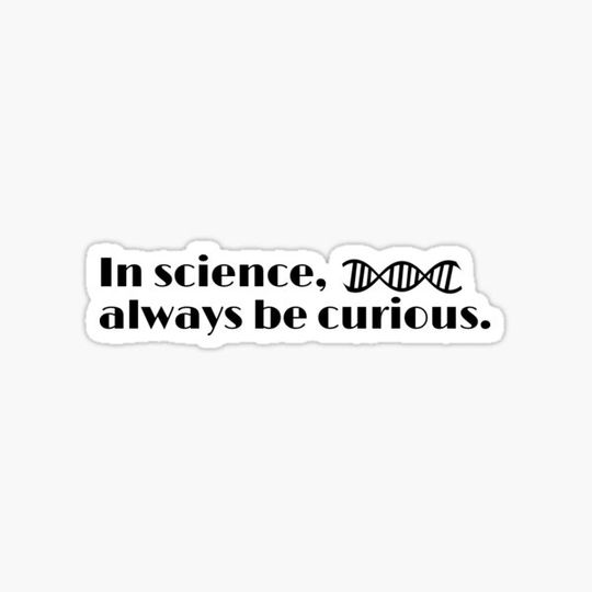 Discover In science always be curious