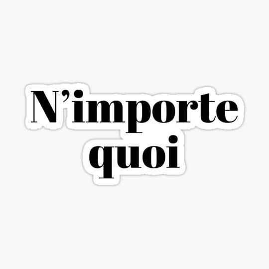 Discover Nimporte quoi - Whatever in French
