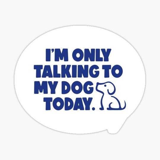 Discover I'm only talking to my dog today Statement Blue