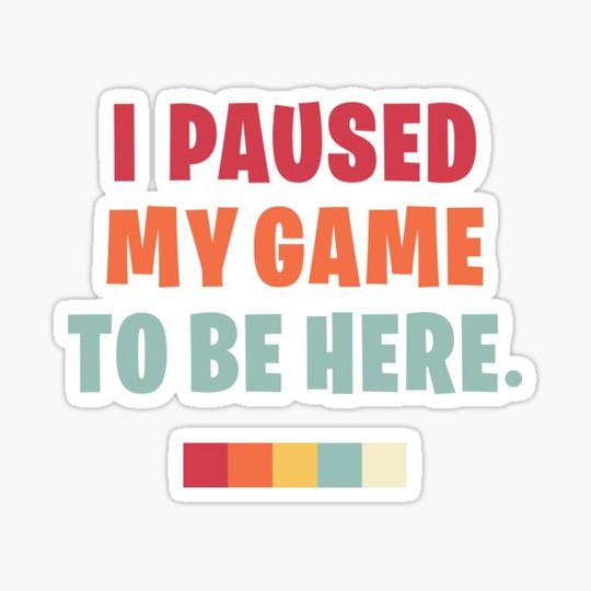Discover I paused my gam3 to be here funny statement -  MultiColor