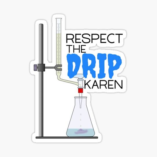 Discover Respect The Drip Karen Titration