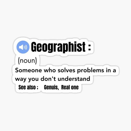 Discover Geographist funny definition - I'm a geographist
