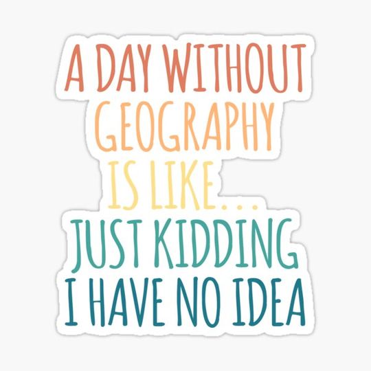 Discover A Day Without Geography Is Like Just Kidding I Have No Idea