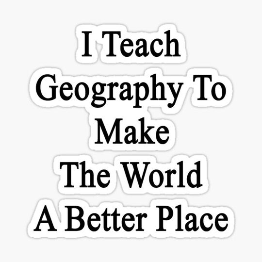 Discover I Teach Geography To Make The World A Better Place