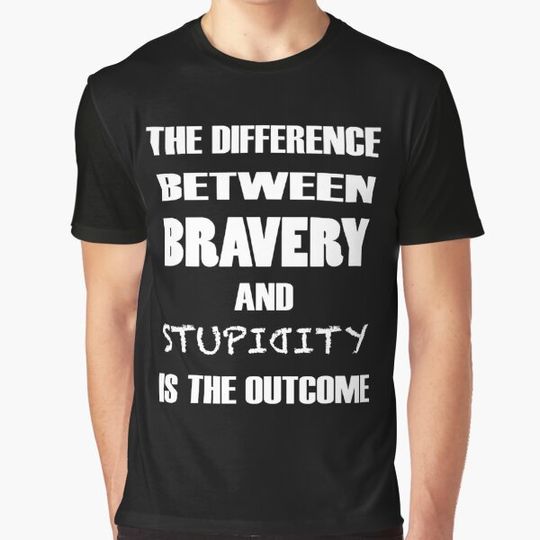 Discover The Difference Between Bravery and Stupidity is the Outcome