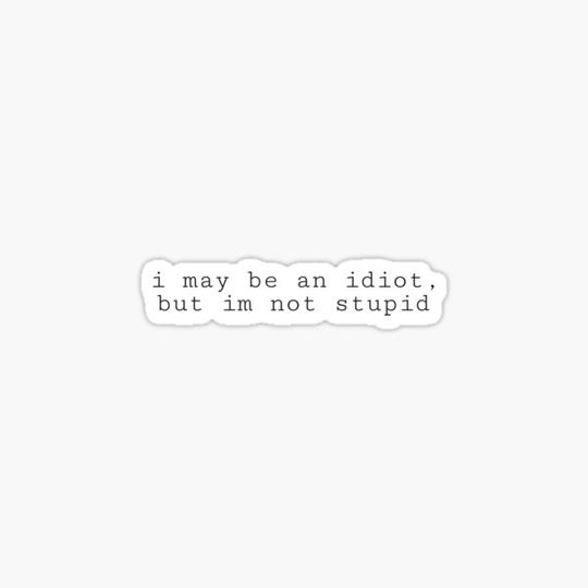 Discover i may be an idiot, but im not stupid
