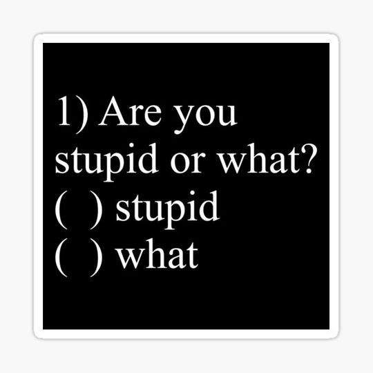 Discover Are You Stupid Or What?