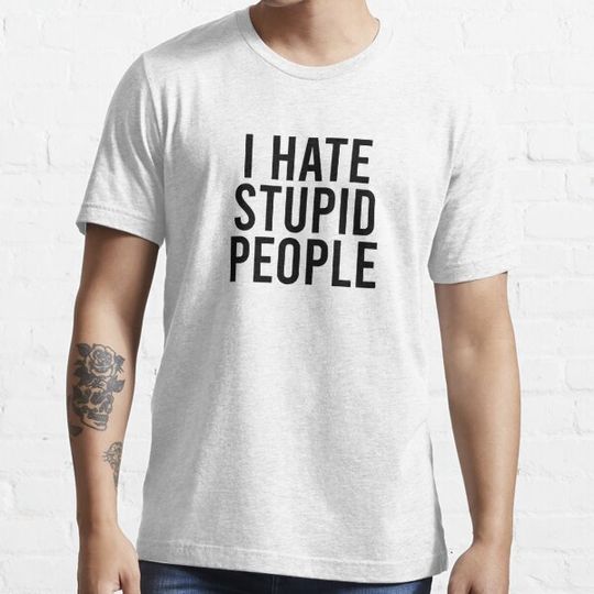 Discover I hate stupid people