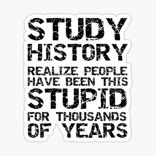Discover Funny Study History Realize People Have Been This Stupid for Thousands of Years Funny History Joke