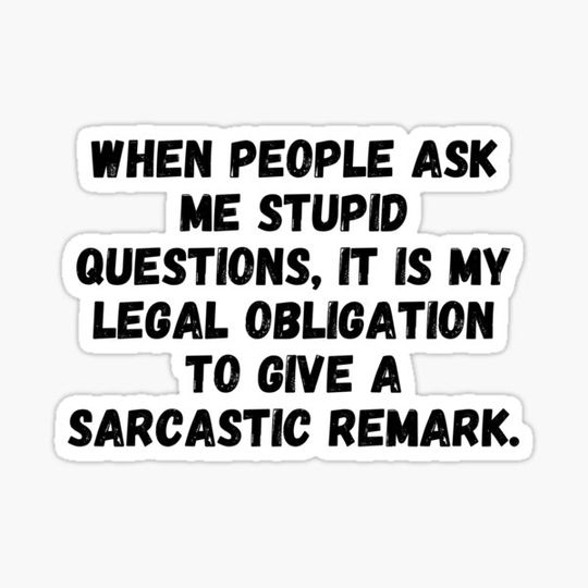 When People Ask Stupid Questions. Sarcastic Remark.