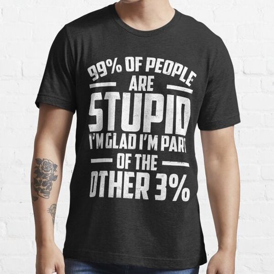 Discover 99% of people are stupid I'm glad I'm part of the other 3%