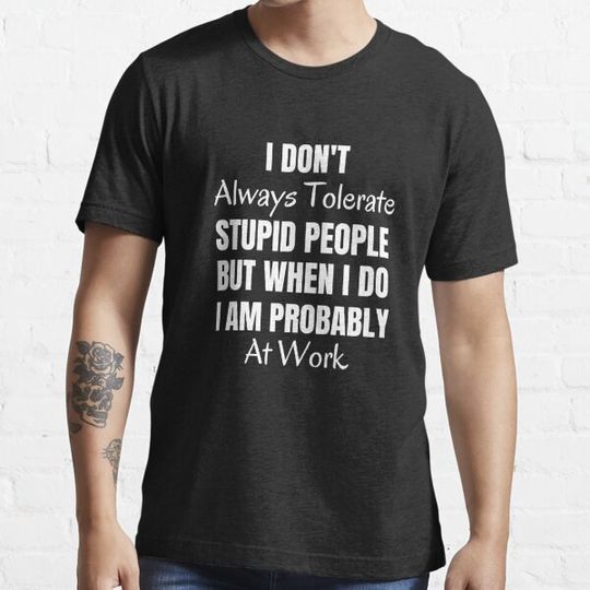 Discover I don't always tolerate stupid people