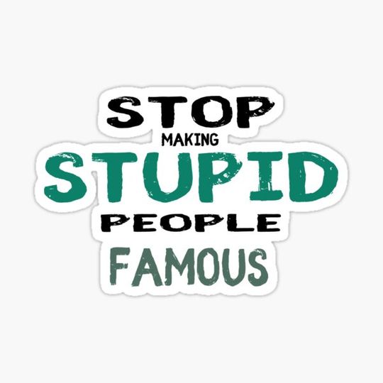 Discover Stop making Stupid People Famous
