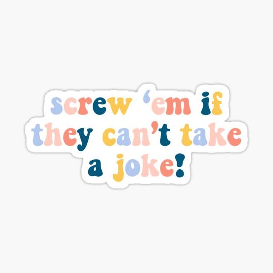 Discover screw 'em if they can't take a joke!!