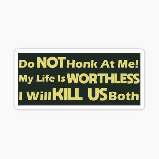 Discover Do Not Honk At Me My Life Is Worthless I Will Kill Us Both Bumper