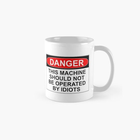 Discover DANGER: THIS MACHINE SHOULD NOT BE OPERATED BY IDIOTS
