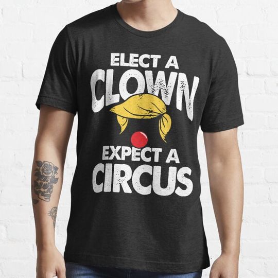 Discover Elect A Clown Expect A Circus - Funny Anti Trump