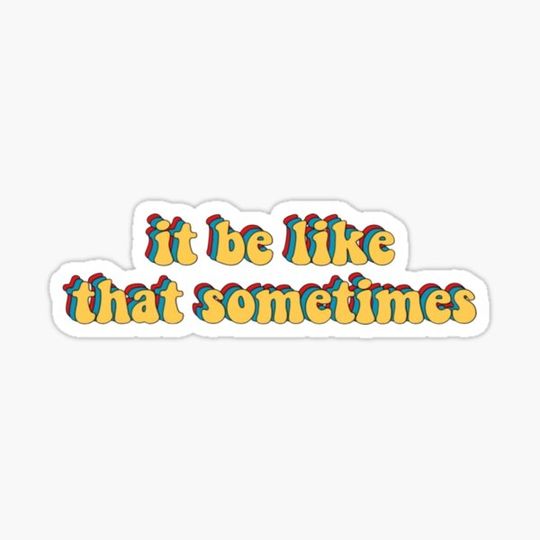 Discover It Be Like That Sometimes