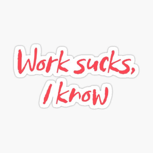 Discover Work Sucks, I Know