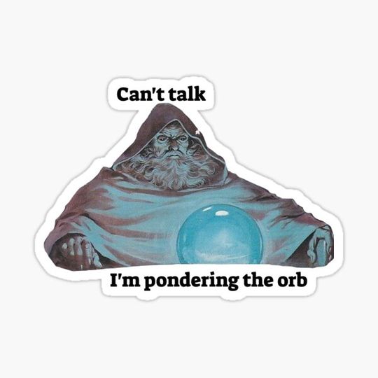 Discover Can't talk I'm Pondering the Orb