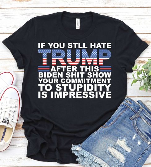 Discover If You Still Hate Trump After This Biden Show-Vote Trump Shirt,Trump 2024 Shirt,Republican Shirt,Anti Biden Shirt