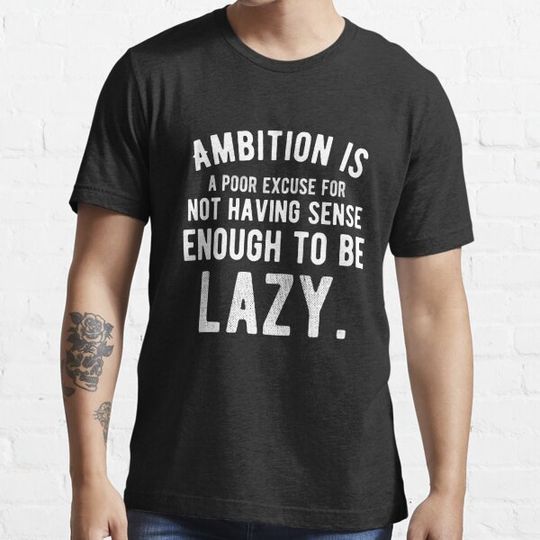 Discover Ambition is a poor excuse for not having sense enough to be lazy. Funny Lazy Quote