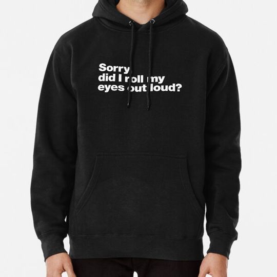 Discover Sorry, did I roll my eyes out loud?